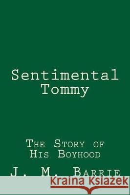 Sentimental Tommy: The Story of His Boyhood J. M. Barrie Taylor Anderson 9781976295362 Createspace Independent Publishing Platform