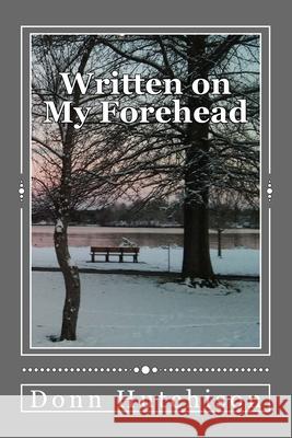 Written on My Forehead Donn Hutchison 9781976295447 Createspace Independent Publishing Platform