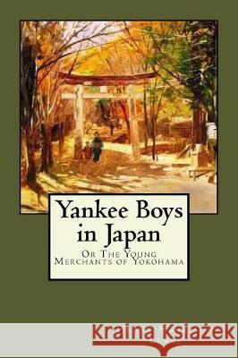 Yankee Boys in Japan: Or The Young Merchants of Yokohama Lewis, Henry Harrison 9781976296062 Createspace Independent Publishing Platform