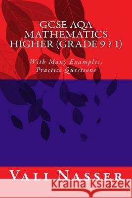 GCSE AQA Mathematics Higher (Grade 9 - 1): With Many Examples and Practice Questions Nasser, Vali 9781976296161 Createspace Independent Publishing Platform