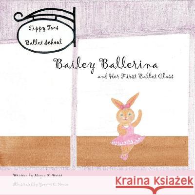 Bailey Ballerina and Her First Ballet Class Megan L. Horst Yvonne C. House 9781976297410 Createspace Independent Publishing Platform