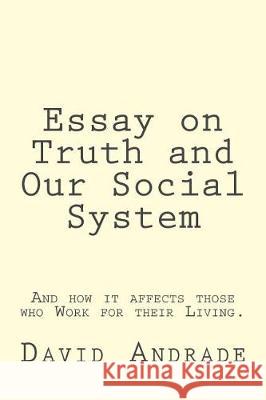 Essay on Truth and Our Social System David A. Andrade Taylor Anderson 9781976298653 Createspace Independent Publishing Platform