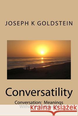 Conversatility: Conversations: Meanings Within an Exchange MR Joseph K. Goldstein 9781976298790 Createspace Independent Publishing Platform