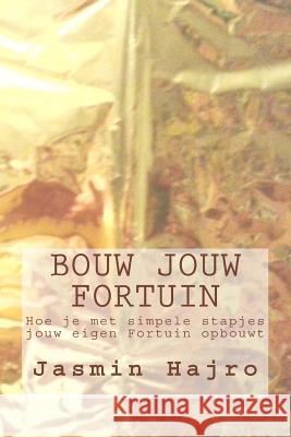 Bouw jouw Fortuin: Hoe je met simpele stapjes jouw Eigen Fortuin opbouwt Hajro, Jasmin 9781976302329 Createspace Independent Publishing Platform