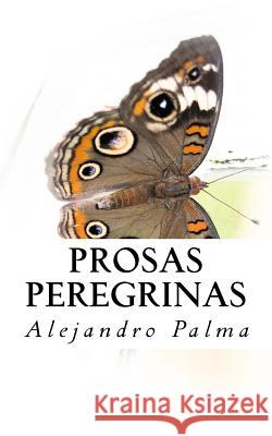 Prosas Peregrinas Alejandro Palma 9781976302343 Createspace Independent Publishing Platform