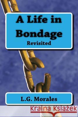 A Life in Bondage Luis G. Morales 9781976304460