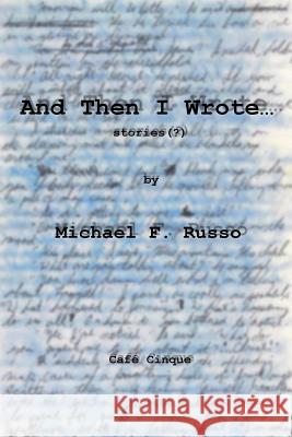 And Then I Wrote...: stories (?) by Russo, Michael F. 9781976305047 Createspace Independent Publishing Platform