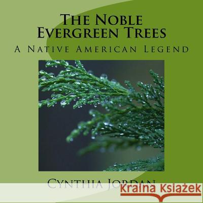 The Noble Evergreen Trees: A Native American Legend Cynthia Jordan 9781976305283 Createspace Independent Publishing Platform