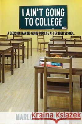 I Ain't Going to College: A Guide to Life After High School Marlo L. Prioleau 9781976308772