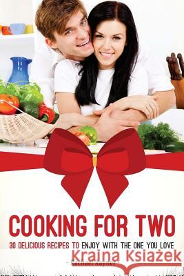 Cooking for Two: 30 Delicious Recipes to Enjoy with the One You Love Rachael Rayner 9781976312588 Createspace Independent Publishing Platform