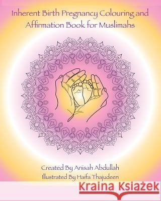 Inherent Birth Pregnancy Colouring Book and Affirmations for Muslimahs Anisah Abdullah Haifa Thajudeen 9781976313349