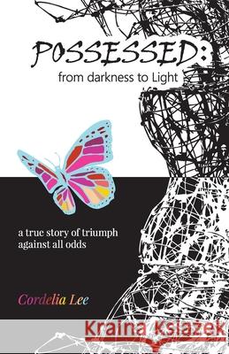 Possessed: from darkness to Light: a true story of triumph against all odds Cordelia Lee 9781976315220 Createspace Independent Publishing Platform