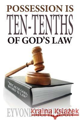 POSSESSION IS TEN-TENTHS OF GOD'S LAW (2nd Edition): Because GOD's Word is Law! McPherson, Eyvone 9781976316890 Createspace Independent Publishing Platform