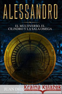 Alessandro: El multiverso, el cilindro y la sala omega Jaen Bayarri, Juan Diego 9781976318566