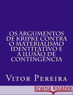 Os Argumentos de Kripke contra o materialismo identitativo e a Ilusão de Contingência Pereira, Vitor 9781976319389 Createspace Independent Publishing Platform