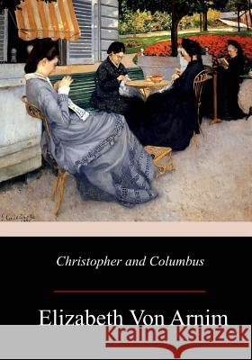 Christopher and Columbus Elizabeth Von Arnim 9781976319730 Createspace Independent Publishing Platform