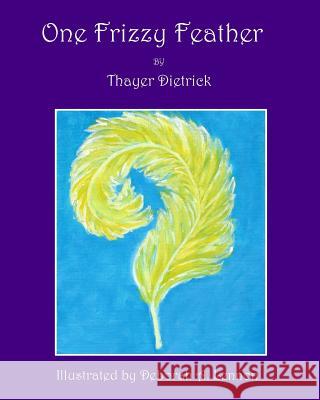 One Frizzy Feather Thayer Dietrick Deborah A. Lennon 9781976320804 Createspace Independent Publishing Platform