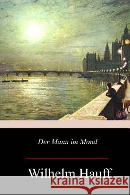 Der Mann im Mond Hauff, Wilhelm 9781976321672 Createspace Independent Publishing Platform