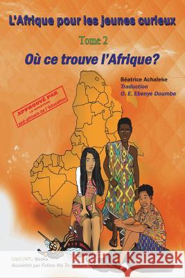 L'Afrique pour les jeunes curieux - Livre 2: Ou se trouve l'Afrique? Doumbe, O. E. Ebenye 9781976322013 Createspace Independent Publishing Platform