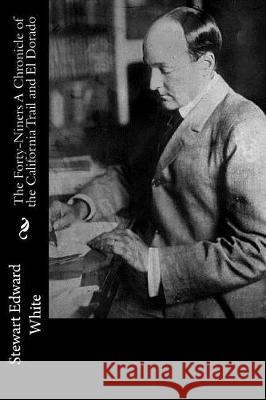 The Forty-Niners A Chronicle of the California Trail and El Dorado White, Stewart Edward 9781976325083 Createspace Independent Publishing Platform