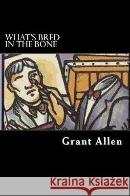 What's Bred in the Bone Grant Allen 9781976325410 Createspace Independent Publishing Platform