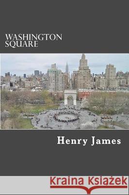 Washington Square Henry James 9781976325458 Createspace Independent Publishing Platform