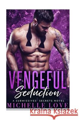 Vengeful Seduction: A Submissives' Secrets Novel Michelle Love 9781976326424 Createspace Independent Publishing Platform