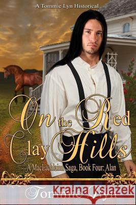 On the Red Clay Hills: A MacLachlainn Saga, Book 4, Alan Lyn, Tommie 9781976329326 Createspace Independent Publishing Platform