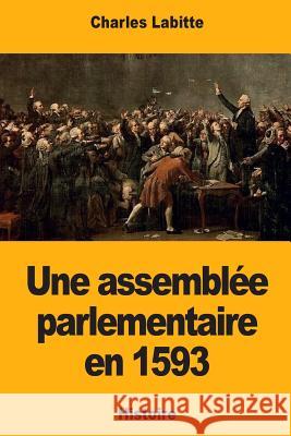 Une assemblée parlementaire en 1593 Labitte, Charles 9781976329715 Createspace Independent Publishing Platform