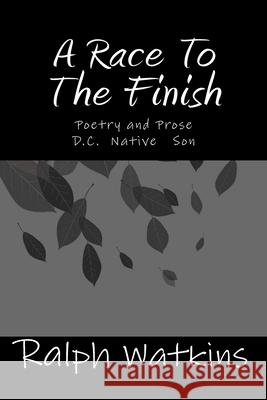 A Race To The Finish: Poetry & Prose Watkins, Ralph 9781976330469 Createspace Independent Publishing Platform