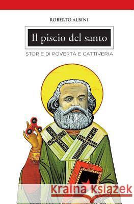 Il piscio del santo: Storie di povertà e cattiveria Albini, Roberto 9781976332159