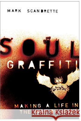 Soul Graffiti: Making a Life in the Way of Jesus Mark Scandrette Shane Claiborne 9781976333019