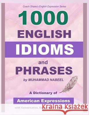 1000 English Idioms and Phrases: American Idioms dictionary with conversation, explanation and examples Nabeel, Muhammad 9781976333828
