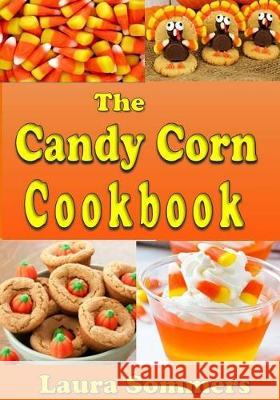 The Candy Corn Cookbook: Recipes for Halloween Laura Sommers 9781976334429 Createspace Independent Publishing Platform