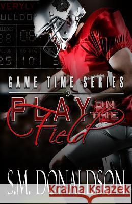 Play on the Field: Play on the Field: Game Time Series S. M. Donaldson 9781976334726 Createspace Independent Publishing Platform