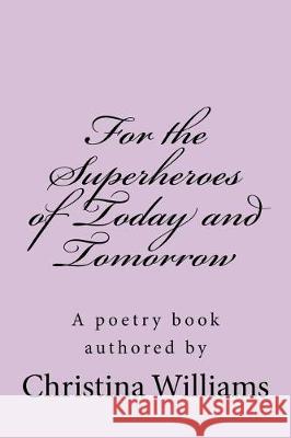 For the Superheroes of Today and Tomorrow Christina Williams 9781976335037