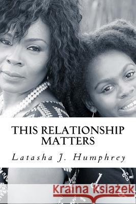 This Relationship Matters: 7 Keys To Building Healthy Mother-Daughter Bonds: A Mother's Perspective Marie, Yakinea 9781976335365
