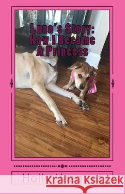 Luna's Story: How I Became A Princess Vazquez, Holly 9781976335754 Createspace Independent Publishing Platform