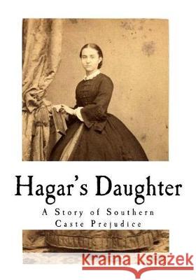 Hagar's Daughter: A Story of Southern Caste Prejudice Pauline Elizabeth Hopkins 9781976337345
