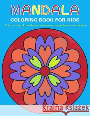 Mandala Coloring Book for Kids: The fun way of meditation to improve concentration and relieve stress Rose, Charlotte 9781976340345 Createspace Independent Publishing Platform