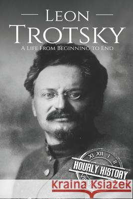 Leon Trotsky: A Life From Beginning to End Hourly History 9781976340383 Createspace Independent Publishing Platform