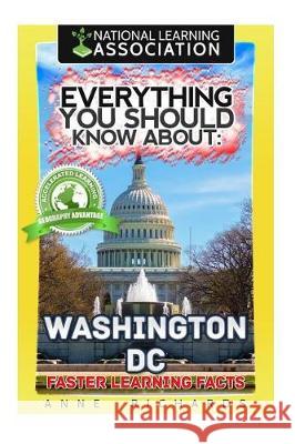 Everything You Should Know About: Washington DC Richards, Anne 9781976340444 Createspace Independent Publishing Platform