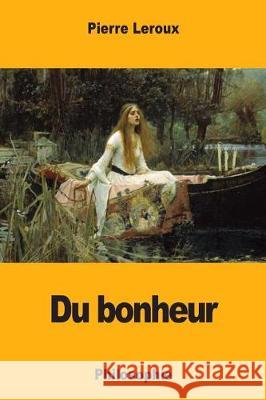 Du bonheur: Philosophie LeRoux, Pierre 9781976341809 Createspace Independent Publishing Platform