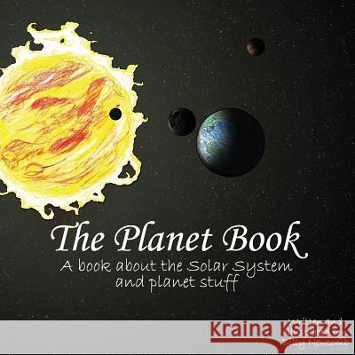 The Planet Book: A book about the Solar System and planet stuff Newcomb, Billy 9781976342202 Createspace Independent Publishing Platform