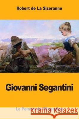 Giovanni Segantini: Le Peintre de l'Engadine de la Sizeranne, Robert 9781976342707
