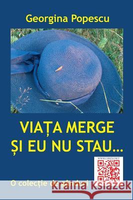 Viata Merge Si Eu NU Stau... O Colectie de Ganduri: Eseuri Georgina Popescu Vasile Poenaru 9781976343384