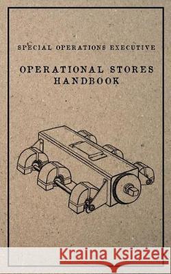 Special Operations Executive Operational Stores Handbook: English Language Version Special Operations Executive 9781976343421 Createspace Independent Publishing Platform