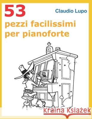 53 Pezzi facilissimi per pianoforte: Tratti dal V volume della collana Musica Ludica Lupo, Claudio 9781976343438