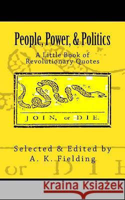 A Little Book of Revolutionary Quotes: People, Power, & Politics A. K. Fielding 9781976343544 Createspace Independent Publishing Platform