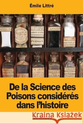 De la Science des Poisons considérés dans l'histoire Littre, Emile 9781976343803 Createspace Independent Publishing Platform